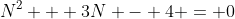 N^2 + 3N - 4 = 0
