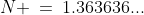 N \:=\:1.363636...