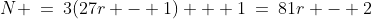 N \:=\:3(27r - 1) + 1\:=\:81r - 2