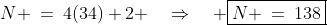 N \:=\:4(34)+2 \quad\Rightarrow\quad \boxed{N \:=\:138}