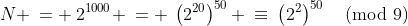 N \:= \:2^{1000} \:= \:\left(2^{20}\right)^{50} \:\equiv\:\left(2^2\right)^{50}\pmod{9}