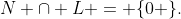 N \cap L = \{0 \}.