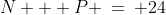 N + P \:=\: 24