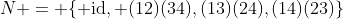 N = \{ \text{id}, (12)(34),(13)(24),(14)(23)\}