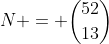 N = \binom{52}{13}
