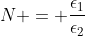N = \frac{\epsilon_1}{\epsilon_2}