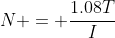 N = \frac{1.08T}{I}