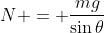 N = \frac{mg}{\sin{\theta}}