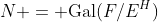 N = \text{Gal}(F/E^H)