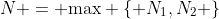 N = \text{max} \{ N_1,N_2 \}