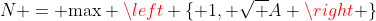 N = \text{max} \left \{ 1, \sqrt A \right \}