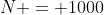 N = 1000