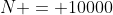 N = 10000