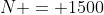 N = 1500