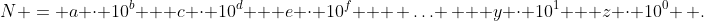 N = a \cdot 10^b + c \cdot 10^d + e \cdot 10^f + \, \ldots \, + y \cdot 10^1 + z \cdot 10^0 \, .