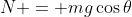 N = mg\cos{\theta}