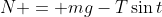 N = mg-T\sin{t}