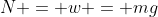 N = w = mg