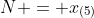 N = x_{(5)}