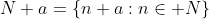 N+a=\left\{n+a:n\in N\right\}