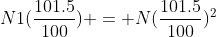 N1(\frac{101.5}{100}) = N(\frac{101.5}{100})^2