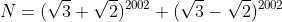 N=(\sqrt3+\sqrt2)^{2002}+(\sqrt3-\sqrt2)^{2002}