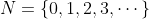 N=\{0,1,2,3,\cdots\}
