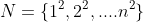 N=\{1^2,2^2,....n^2\}