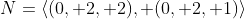 N=\langle(0, 2, 2), (0, 2, 1)\rangle