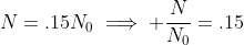 N=.15N_0\implies \frac{N}{N_0}=.15