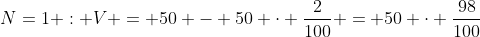 N=1 : V = 50 - 50 \cdot \frac2{100} = 50 \cdot \frac{98}{100}
