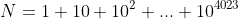 N=1+10+10^2+...+10^{4023}