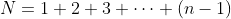 N=1+2+3+\cdots+(n-1)
