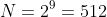 N=2^9=512