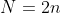 N=2n