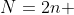 N=2n 