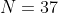 N=37~\&~K=5