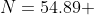 N=54.89 
