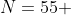 N=55 