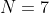 N=7