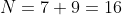 N=7+9=16