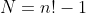 N=n!-1