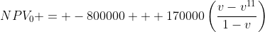 NPV_{0} = -800000 + 170000\left(\frac{v-v^{11}}{1-v}\right)