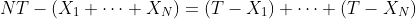 NT-(X_1+\cdots+X_N)=(T-X_1)+\cdots+(T-X_N)