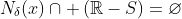 N_{\delta}(x)\cap \left(\mathbb{R}-S\right)=\varnothing