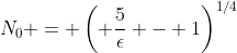 N_0 = \left( \frac{5}{\epsilon} - 1\right)^{1/4}