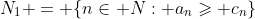 N_1 = \{n\in N: a_n\geqslant c_n\}