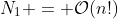 N_1 = \mathcal{O}(n!)