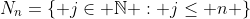N_n=\{ j\in \mathbb{N} : j\leq n \}