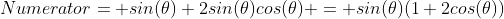 Numerator= sin(\theta)+2sin(\theta)cos(\theta) = sin(\theta)(1+2cos(\theta))